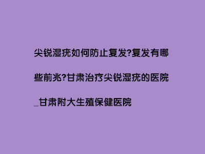 尖锐湿疣如何防止复发?复发有哪些前兆?”